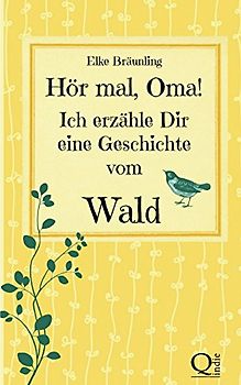 Hör mal, Oma! Ich erzähle Dir eine Geschichte vom Wald: Waldgeschichten für Kinder - Bräunling, Elke