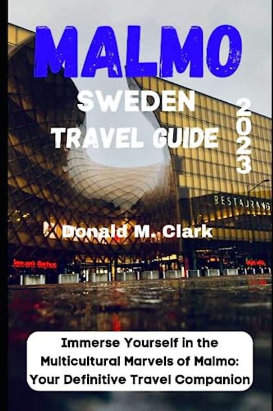 MALMO SWEDEN TRAVEL GUIDE 2023: Immerse Yourself in the Multicultural Marvels of Malmo: Your Definitive Travel Companion