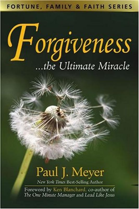 Forgiveness: The Ultimate Miracles (Fortune, Family & Faith) - Meyer, Paul J.