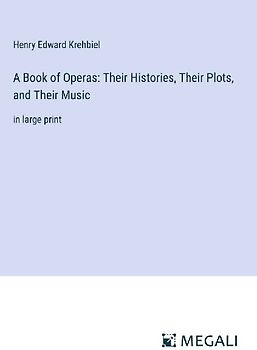 A Book of Operas: Their Histories, Their Plots, and Their Music
