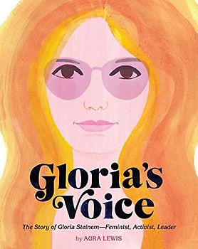 Gloria's Voice: The Story of Gloria Steinem, Feminist, Activist, Leader