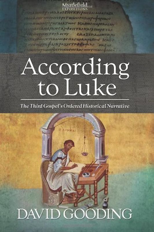 According to Luke: The Third Gospel's Ordered Historical Narrative (Myrtlefield Expositions) - Gooding, David