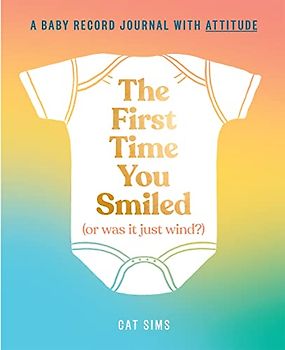The First Time You Smiled (Or Was It Just Wind?): A hilarious, inclusive, modern baby record journal for parents with a sense of humour
