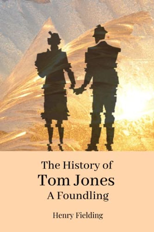 The History of Tom Jones, a Foundling: A Happy Ending Classic Novel (Annotated)