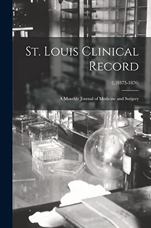 St. Louis Clinical Record: a Monthly Journal of Medicine and Surgery; 2, (1875-1876)