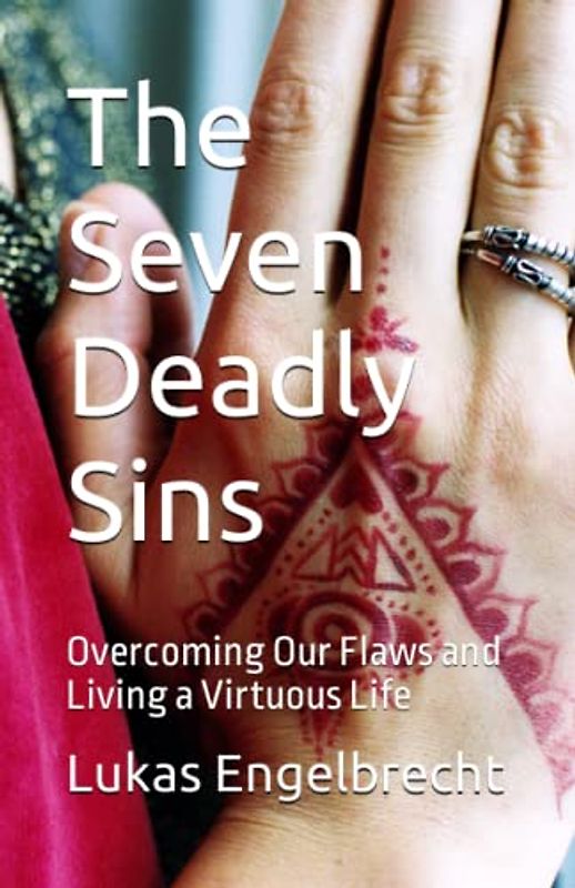The Seven Deadly Sins: Overcoming Our Flaws and Living a Virtuous Life