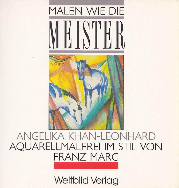 Malen wie die Meister:  Aquarellmalerei im Stil von Franz Marc - Angelika Khan-Leonhard [Broschiert, Weltbild]
