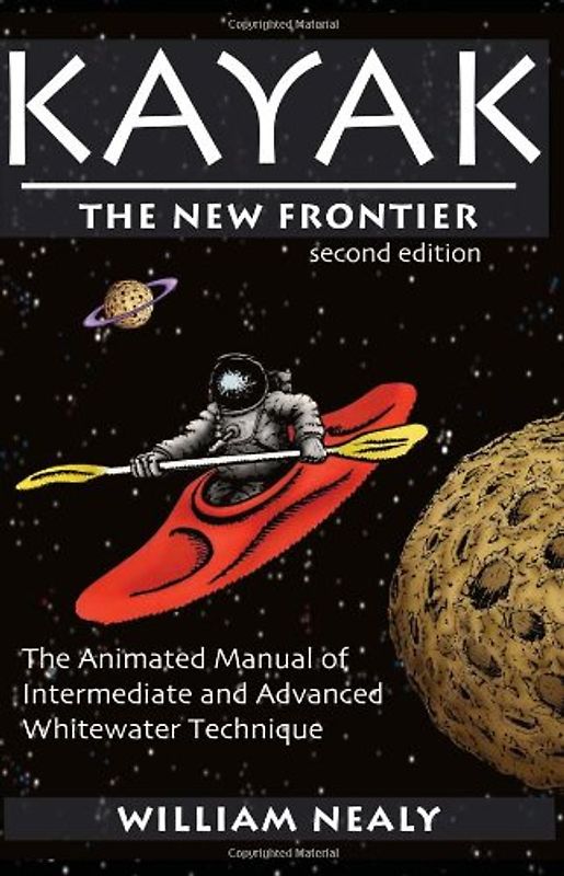 Kayak: The New Frontier: The Animated Manual of Intermediate and Advanced Whitewater Technique - William Nealy