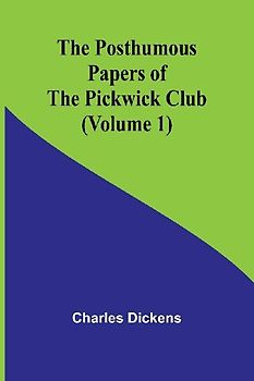 The Posthumous Papers of the Pickwick Club (Volume 1)