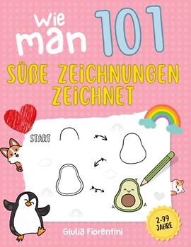 WIE MAN 101 SÜßE ZEICHNUNGEN ZEICHNET: Schritt für Schritt Zeichnen lernen. Zeichnen hat noch nie so viel Spaß gemacht. Erstelle und male 101 Zeichnungen für Kinder und alle Kunstliebhaber