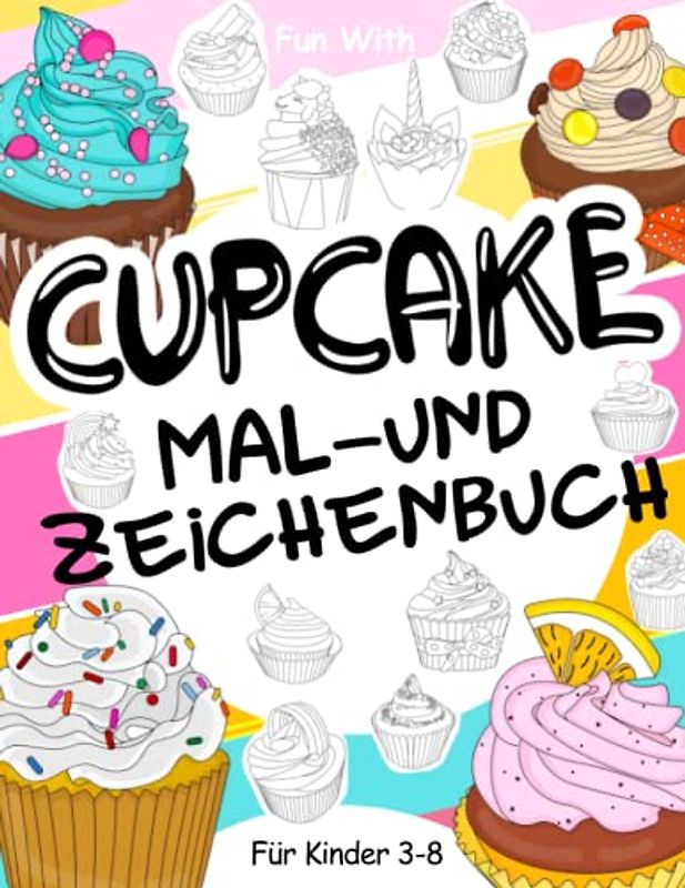 Cupcake Mal- und Zeichenbuch für Kinder von 3-8 Jahre: Spaß mit Färbung Cupcakes und Zeichnung einige Teile der kleinen leckeren Kuchen. Tolles Sammelbuch für Kleinkinder und Kinder