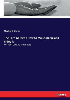 The Fern Garden : How to Make, Keep, and Enjoy it