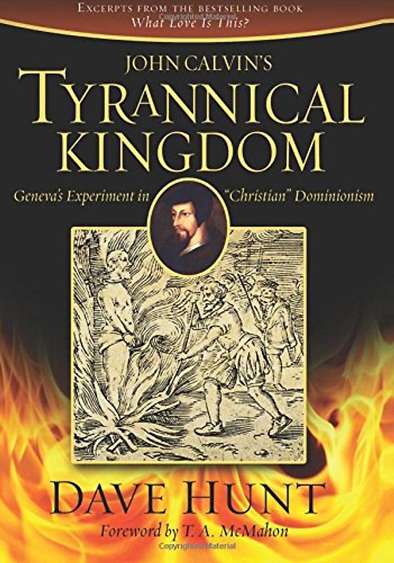 John Calvin's Tyrannical Kingdom: Geneva's Experiment in "Christian" Dominionism