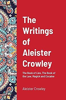 The Writings of Aleister Crowley: The Book of Lies, The Book of the Law, Magick and Cocaine