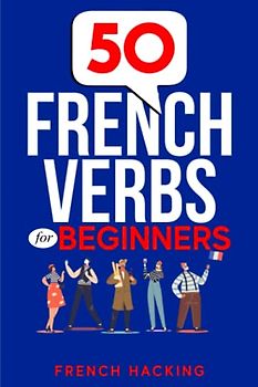 50 French Verbs For Beginners - Learn French With The Most Common Verbs Used In Everyday Context