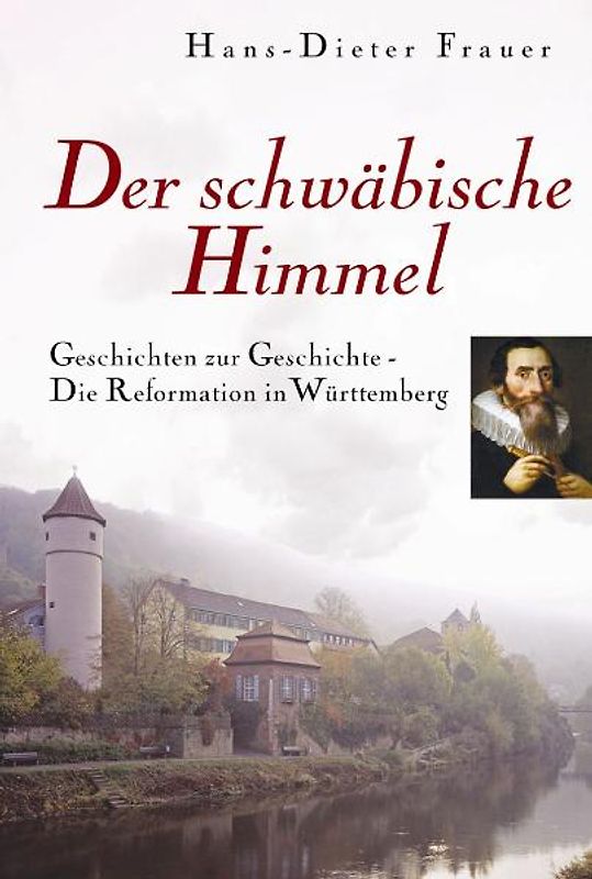 Der schwäbische Himmel. Geschichten zur Geschichte - Die Reformation in Württemberg