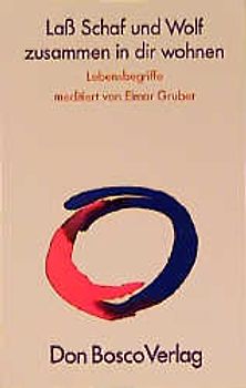 Lass Schaf und Wolf zusammen in dir wohnen. Lebensbegriffe meditiert