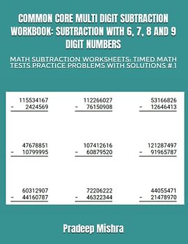 COMMON CORE MULTI DIGIT SUBTRACTION WORKBOOK: SUBTRACTION WITH 6, 7, 8 AND 9 DIGIT NUMBERS: MATH SUBTRACTION WORKSHEETS: TIMED MATH TESTS PRACTICE PROBLEMS WITH SOLUTIONS # 1