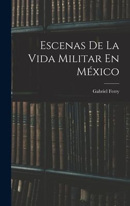 Escenas De La Vida Militar En México