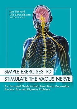 Simple Exercises to Stimulate the Vagus Nerve: An Illustrated Guide to Help Beat Stress, Depression, Anxiety, Pain and Digestive Problems