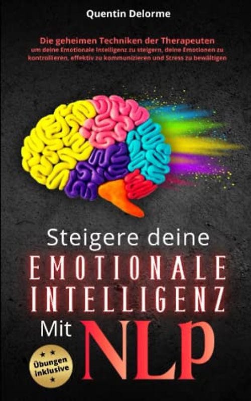 Steigere deine emotionale Intelligenz mit NLP: Die geheimen Techniken der Therapeuten, um deine Emotionale Intelligenz zu steigern, deine Emotionen zu ... zu kommunizieren und Stress zu bewältigen