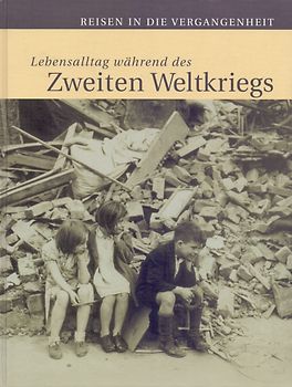 Reisen in die Vergangenheit: Lebensalltag während des Zweiten Weltkriegs [Gebundene Ausgabe, Weltbild]