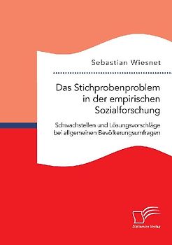 Das Stichprobenproblem in der empirischen Sozialforschung: Schwachstellen und Lösungsvorschläge bei allgemeinen Bevölkerungsumfragen