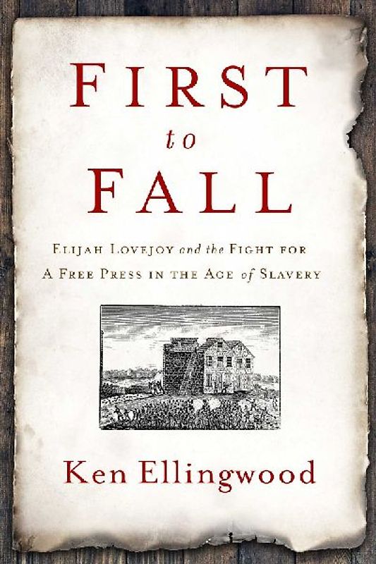 First to Fall: Elijah Lovejoy and the Fight for a Free Press in the Age of Slavery