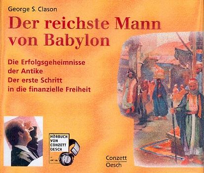 Der reichste Mann von Babylon. Die Erfolgsgeheimnisse der Antike. Der erste Schritt in die finanzielle Freiheit