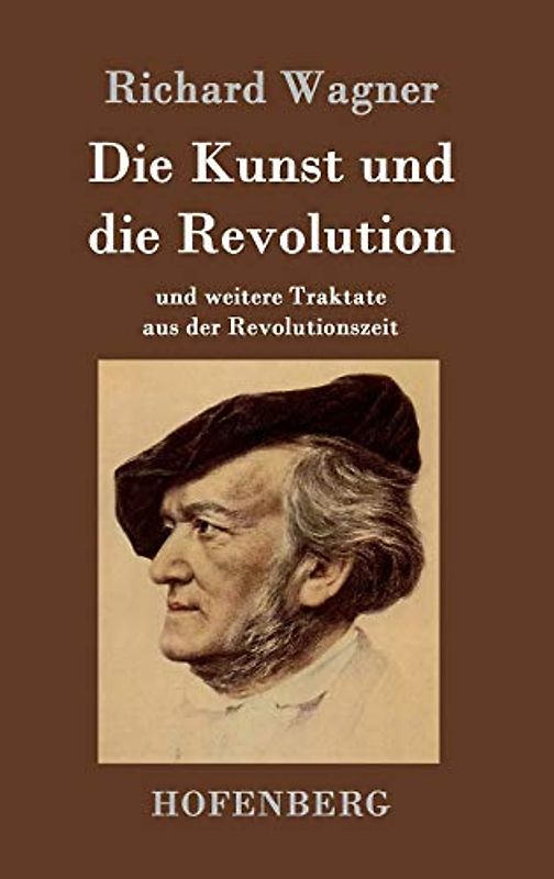Die Kunst und die Revolution: und weitere Traktate aus der Revolutionszeit