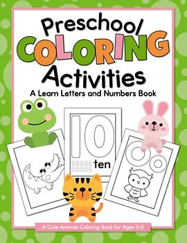 Preschool Coloring Activities: A Learn Numbers and Letters Book