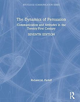 The Dynamics of Persuasion: Communication and Attitudes in the Twenty-First Century (Routledge Communication)