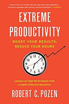 Extreme Productivity: Boost Your Results, Reduce Your Hours