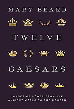 Twelve Caesars: Images of Power from the Ancient World to the Modern (Bollingen Series, 669)