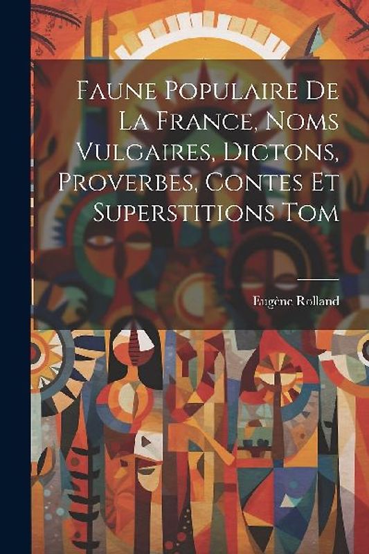 Faune Populaire De La France, Noms Vulgaires, Dictons, Proverbes, Contes Et Superstitions Tom