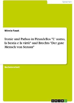 Ironie und Pathos in Pirandellos "L' uomo, la bestia e la virtù" und Brechts "Der gute Mensch von Sezuan"