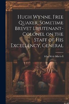 Hugh Wynne, Free Quaker, Sometime Brevet Lieutenant-colonel on the Staff of His Excellency, General
