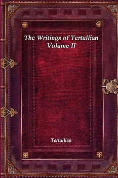 The Writings of Tertullian - Volume II