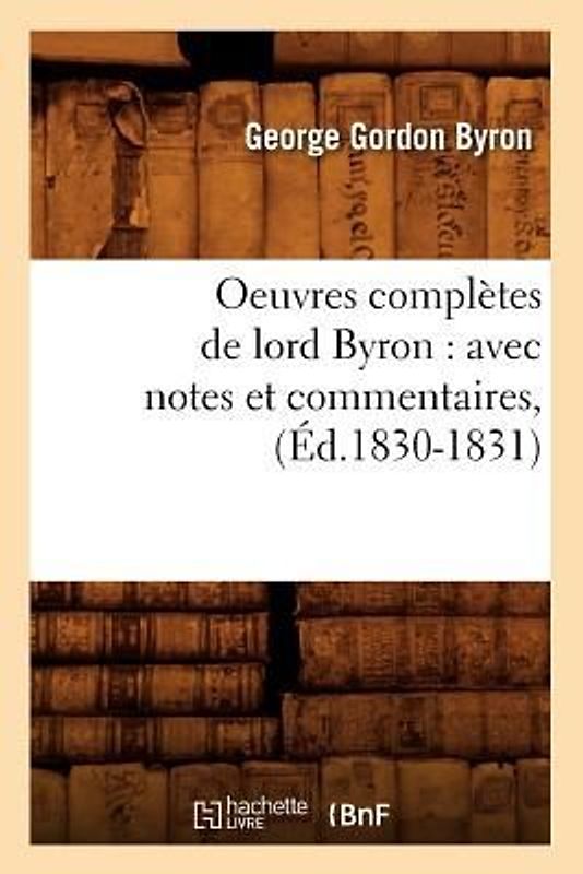 Oeuvres Complètes de Lord Byron: Avec Notes Et Commentaires, (Éd.1830-1831)