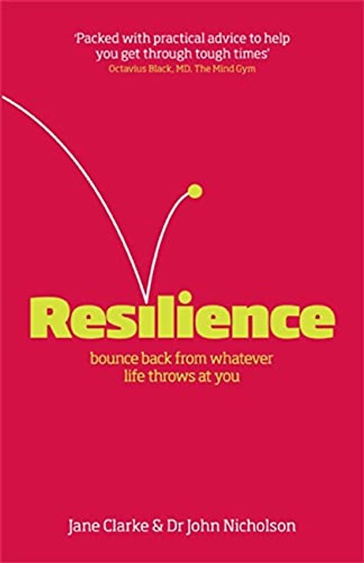 Resilience: Bounce Back from Whatever Life Throws at You