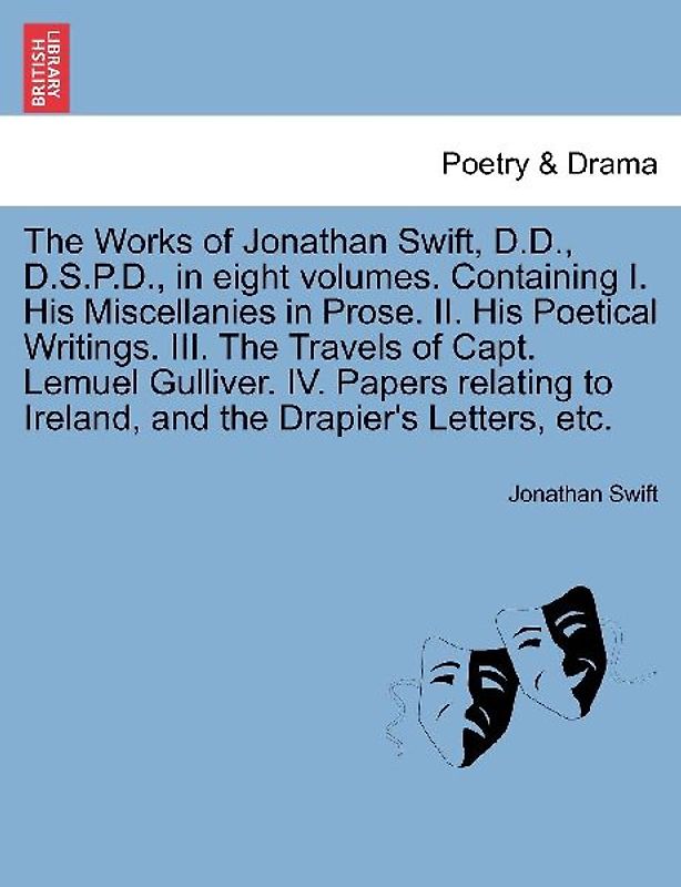 The Works of Jonathan Swift, D.D., D.S.P.D., in Eight Volumes. Containing I. His Miscellanies in Prose. II. His Poetical Writings. III. the Travels of Capt. Lemuel Gulliver. IV. Papers Relating to Ireland, and the Drapier's Letters, Etc. Volume II.