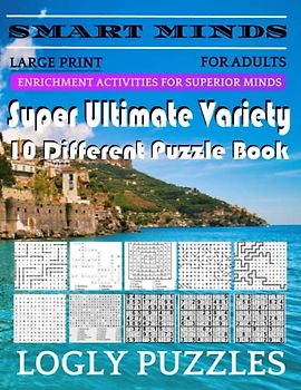 Smart Minds -Variety 10 Different Puzzle Book For Adults: Ultimate Variety Puzzles Large-Print Word Search, Word Maze .Word Spiral ,Word Angles, ... Crossword And Sudoku Easy , Medium And Hard