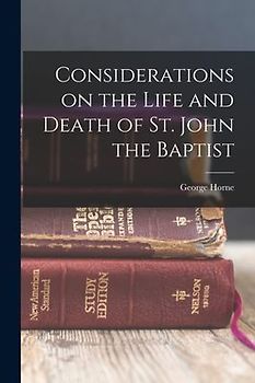 Considerations on the Life and Death of St. John the Baptist