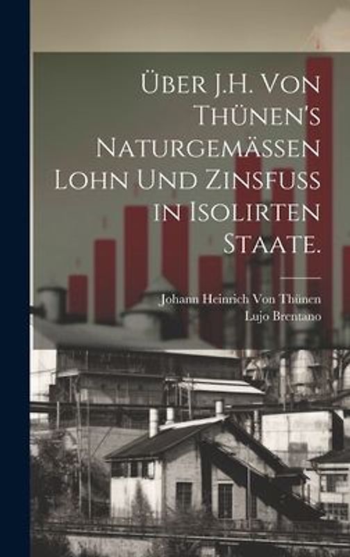 Über J.H. von Thünen's naturgemässen Lohn und Zinsfuss in isolirten Staate.