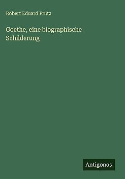 Goethe, eine biographische Schilderung