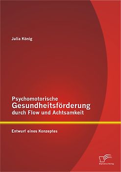 Psychomotorische Gesundheitsförderung durch Flow und Achtsamkeit: Entwurf eines Konzeptes