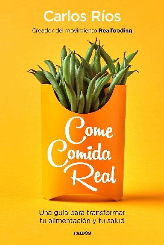 Come comida real: Una guía para transformar tu alimentación y tu salud