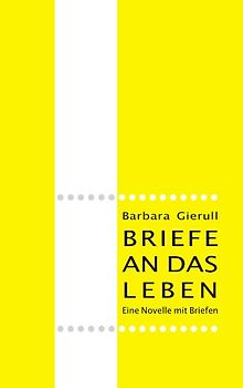 Briefe an das Leben. Eine Novelle mit Briefen