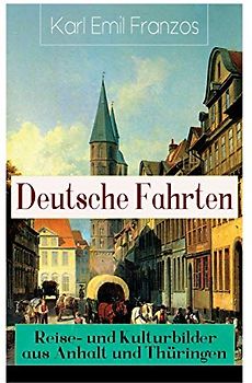 Deutsche Fahrten: Reise- und Kulturbilder aus Anhalt und Thüringen: Reiseberichte aus den Vogesen