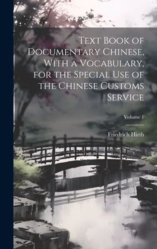 Text Book of Documentary Chinese, With a Vocabulary, for the Special use of the Chinese Customs Service; Volume 1